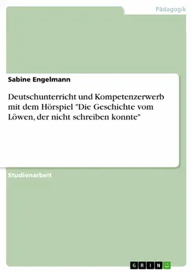 Engelmann |  Deutschunterricht und Kompetenzerwerb mit dem Hörspiel "Die Geschichte vom Löwen, der nicht schreiben konnte" | eBook | Sack Fachmedien