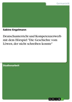 Engelmann |  Deutschunterricht und Kompetenzerwerb mit dem Hörspiel "Die Geschichte vom Löwen, der nicht schreiben konnte" | Buch |  Sack Fachmedien