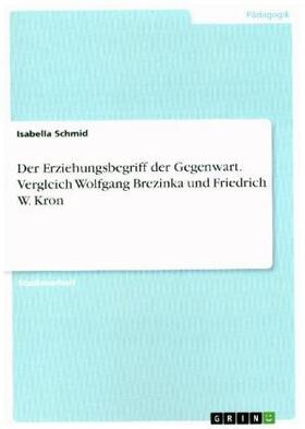 Schmid |  Der Erziehungsbegriff der Gegenwart. Vergleich Wolfgang Brezinka und Friedrich W. Kron | Buch |  Sack Fachmedien