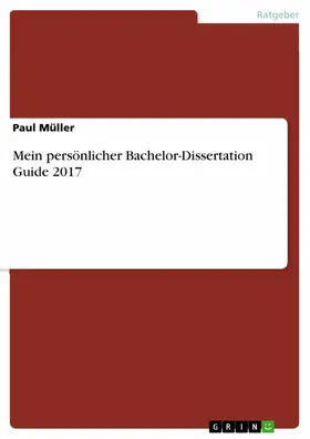 Müller |  Mein persönlicher Bachelor-Dissertation Guide 2017 | eBook | Sack Fachmedien