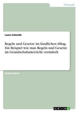 Schmidt |  Regeln und Gesetze im kindlichen Alltag. Ein Beispiel wie man Regeln und Gesetze im Grundschulunterricht vermittelt | Buch |  Sack Fachmedien