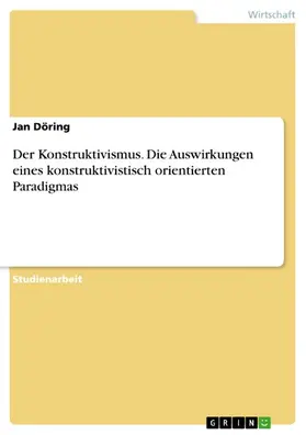 Döring |  Der Konstruktivismus. Die Auswirkungen eines konstruktivistisch-orientierten Paradigmas | eBook | Sack Fachmedien