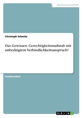 Schmitz |  Das Gewissen. Gerechtigkeitsmaßstab mit unbedingtem Verbindlichkeitsanspruch? | Buch |  Sack Fachmedien