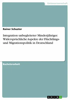Schuster |  Integration unbegleiteter Minderjähriger. Widersprüchliche Aspekte der Flüchtlings- und Migrationspolitik in Deutschland | eBook | Sack Fachmedien