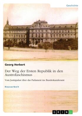 Herbert |  Der Weg der Ersten Republik in den Austrofaschismus. Vom Justizpalast über das Parlament ins Bundeskanzleramt | Buch |  Sack Fachmedien