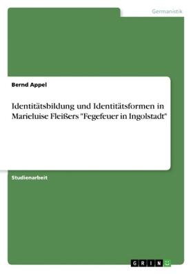 Appel |  Identitätsbildung und Identitätsformen in Marieluise Fleißers "Fegefeuer in Ingolstadt" | Buch |  Sack Fachmedien