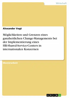 Vogt |  Möglichkeiten und Grenzen eines ganzheitlichen Change-Managements bei der Implementierung eines HR-Shared-Service-Centers in internationalen Konzernen | eBook | Sack Fachmedien