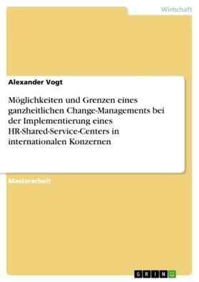 Vogt |  Möglichkeiten und Grenzen eines ganzheitlichen Change-Managements bei der Implementierung eines HR-Shared-Service-Centers in internationalen Konzernen | Buch |  Sack Fachmedien