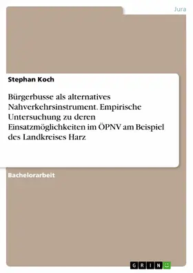 Koch |  Bürgerbusse als alternatives Nahverkehrsinstrument. Empirische Untersuchung zu deren Einsatzmöglichkeiten im ÖPNV am Beispiel des Landkreises Harz | eBook | Sack Fachmedien