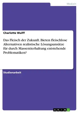 Wulff |  Das Fleisch der Zukunft. Bieten fleischlose Alternativen realistische Lösungsansätze für durch Massentierhaltung entstehende Problematiken? | eBook | Sack Fachmedien