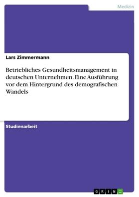 Zimmermann |  Betriebliches Gesundheitsmanagement in deutschen Unternehmen. Eine Ausführung vor dem Hintergrund des demografischen Wandels | Buch |  Sack Fachmedien