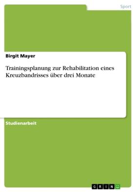 Mayer |  Trainingsplanung zur Rehabilitation eines Kreuzbandrisses über drei Monate | Buch |  Sack Fachmedien
