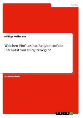 Hoffmann |  Welchen Einfluss hat Religion auf die Intensität von Bürgerkriegen? | Buch |  Sack Fachmedien