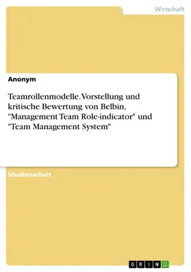 Anonym |  Teamrollenmodelle. Vorstellung und kritische Bewertung von Belbin, "Management Team Role-indicator" und "Team Management System" | eBook | Sack Fachmedien