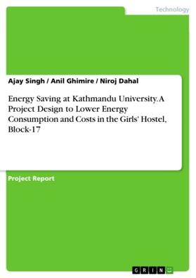 Singh / Ghimire / Dahal |  Energy Saving at Kathmandu University. A Project Design to Lower Energy Consumption and Costs in the Girls' Hostel, Block-17 | Buch |  Sack Fachmedien