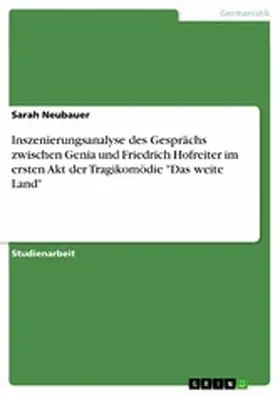 Neubauer |  Inszenierungsanalyse des Gesprächs zwischen Genia und Friedrich Hofreiter im ersten Akt der Tragikomödie "Das weite Land" | eBook | Sack Fachmedien