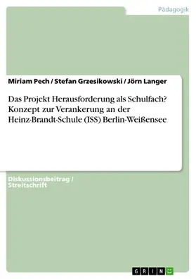 Pech / Grzesikowski / Langer |  Das Projekt Herausforderung als Schulfach? Konzept zur Verankerung an der Heinz-Brandt-Schule (ISS) Berlin-Weißensee | eBook | Sack Fachmedien