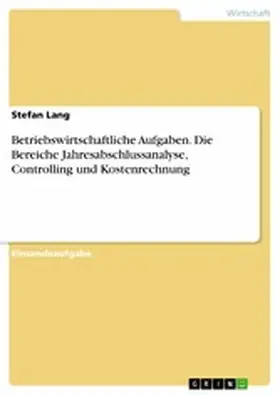 Lang |  Betriebswirtschaftliche Aufgaben. Die Bereiche Jahresabschlussanalyse, Controlling und Kostenrechnung | eBook | Sack Fachmedien