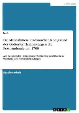 J. |  Die Maßnahmen des dänischen Königs und des Gottorfer Herzogs gegen die Pestpandemie um 1700 | Buch |  Sack Fachmedien