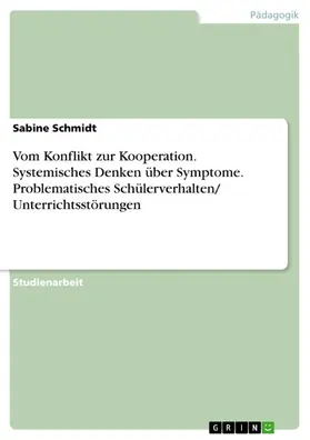 Schmidt |  Vom Konflikt zur Kooperation. Systemisches Denken über Symptome. Problematisches Schülerverhalten/ Unterrichtsstörungen | eBook | Sack Fachmedien