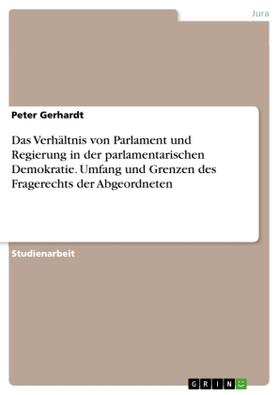 Gerhardt |  Das Verhältnis von Parlament und Regierung in der parlamentarischen Demokratie. Umfang und Grenzen des Fragerechts der Abgeordneten | Buch |  Sack Fachmedien