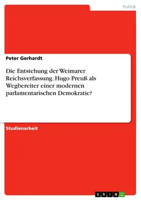 Gerhardt |  Die Entstehung der Weimarer Reichsverfassung. Hugo Preuß als Wegbereiter einer modernen parlamentarischen Demokratie? | eBook | Sack Fachmedien