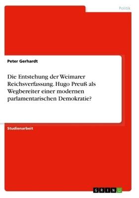 Gerhardt |  Die Entstehung der Weimarer Reichsverfassung. Hugo Preuß als Wegbereiter einer modernen parlamentarischen Demokratie? | Buch |  Sack Fachmedien