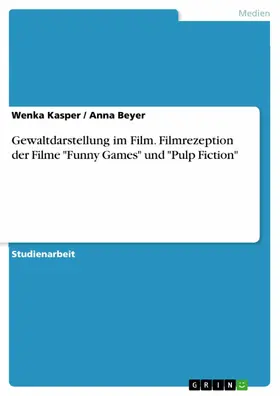 Kasper / Beyer |  Gewaltdarstellung im Film. Filmrezeption der Filme "Funny Games" und "Pulp Fiction" | eBook | Sack Fachmedien