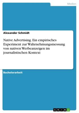 Schmidt |  Native Advertising. Ein empirisches Experiment zur Wahrnehmungsmessung von nativen Werbeanzeigen im journalistischen Kontext | Buch |  Sack Fachmedien