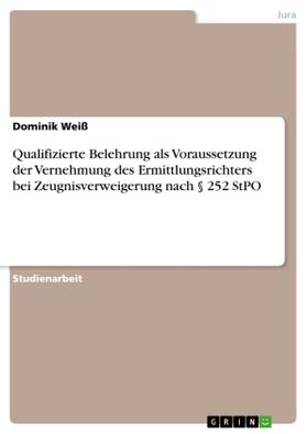 Weiß |  Qualifizierte Belehrung als Voraussetzung der Vernehmung des Ermittlungsrichters bei Zeugnisverweigerung nach § 252 StPO | Buch |  Sack Fachmedien