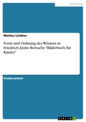 Lindner |  Form und Ordnung des Wissens in Friedrich Justin Bertuchs "Bilderbuch für Kinder" | Buch |  Sack Fachmedien