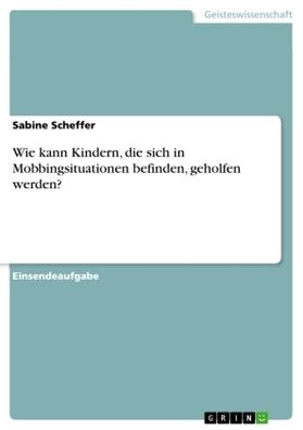 Scheffer |  Wie kann Kindern, die sich in Mobbingsituationen befinden, geholfen werden? | Buch |  Sack Fachmedien