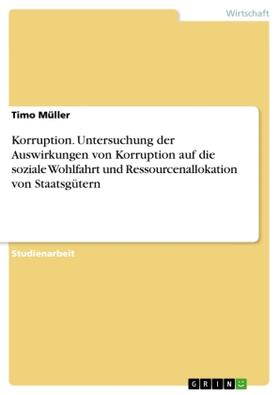 Müller |  Korruption. Untersuchung der Auswirkungen von Korruption auf die soziale Wohlfahrt und Ressourcenallokation von Staatsgütern | Buch |  Sack Fachmedien