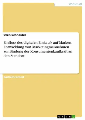 Schneider |  Einfluss des digitalen Einkaufs auf Marken. Entwicklung von Marketingmaßnahmen zur Bindung der Konsumentenkaufkraft an den Standort | eBook | Sack Fachmedien