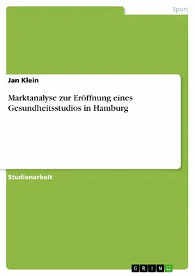 Klein |  Marktanalyse zur Eröffnung eines Gesundheitsstudios in Hamburg | eBook | Sack Fachmedien