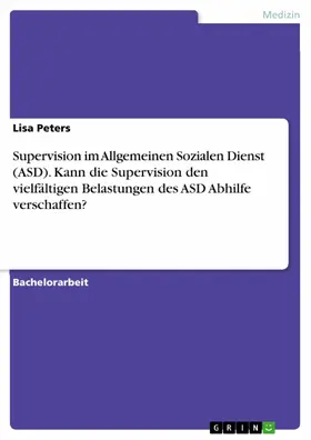 Peters |  Supervision im Allgemeinen Sozialen Dienst (ASD). Kann die Supervision den vielfältigen Belastungen des ASD Abhilfe verschaffen? | eBook | Sack Fachmedien