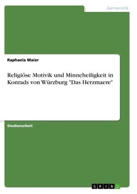 Maier |  Religiöse Motivik und Minneheiligkeit in Konrads von Würzburg "Das Herzmaere" | Buch |  Sack Fachmedien