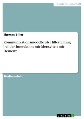 Biller |  Kommunikationsmodelle als Hilfestellung bei der Interaktion mit Menschen mit Demenz | Buch |  Sack Fachmedien