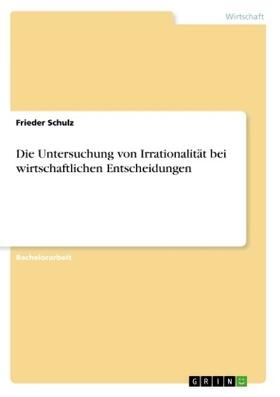Schulz |  Die Untersuchung von Irrationalität bei wirtschaftlichen Entscheidungen | Buch |  Sack Fachmedien
