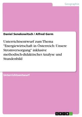 Senekowitsch / Germ |  Unterrichtsentwurf zum Thema "Energiewirtschaft in Österreich: Unsere Stromversorgung" inklusive methodisch-didaktischer Analyse und Stundenbild | Buch |  Sack Fachmedien