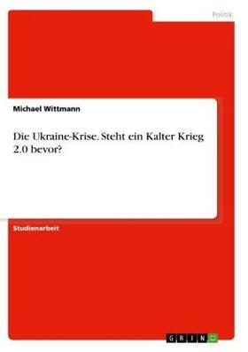 Wittmann |  Die Ukraine-Krise. Steht ein Kalter Krieg 2.0 bevor? | Buch |  Sack Fachmedien