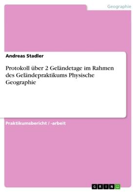 Stadler |  Protokoll über 2 Geländetage im Rahmen des Geländepraktikums Physische Geographie | Buch |  Sack Fachmedien