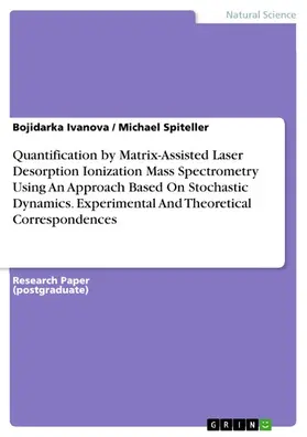 Ivanova / Spiteller |  Quantification by Matrix-Assisted Laser Desorption Ionization Mass Spectrometry Using An Approach Based On Stochastic Dynamics. Experimental And Theoretical Correspondences | eBook | Sack Fachmedien