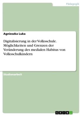 Luka |  Digitalisierung in der Volksschule. Möglichkeiten und Grenzen der Veränderung des medialen Habitus von Volksschulkindern | Buch |  Sack Fachmedien