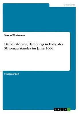 Wortmann |  Die Zerstörung Hamburgs in Folge des Slawenaufstandes im Jahre 1066 | Buch |  Sack Fachmedien