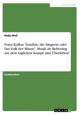 Wolf |  Franz Kafkas "Josefine, die Sängerin oder Das Volk der Mäuse". Musik als Befreiung aus dem täglichen Kampf ums Überleben? | Buch |  Sack Fachmedien