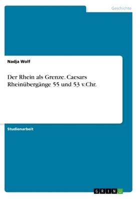 Wolf |  Der Rhein als Grenze. Caesars Rheinübergänge 55 und 53 v.Chr. | Buch |  Sack Fachmedien