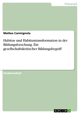 Carmignola |  Habitus und Habitustransformation in der Bildungsforschung. Ein gesellschaftskritischer Bildungsbegriff | eBook | Sack Fachmedien