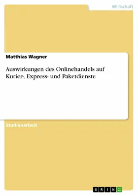 Wagner |  Auswirkungen des Onlinehandels auf Kurier-, Express- und Paketdienste | eBook | Sack Fachmedien