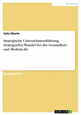 Eberle |  Strategische Unternehmensführung. Strategischer Wandel bei der Gesundheit- und Medizin AG | eBook | Sack Fachmedien